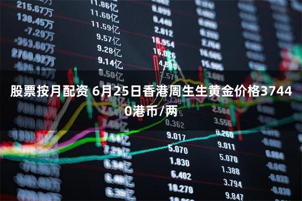 股票按月配资 6月25日香港周生生黄金价格37440港币/两
