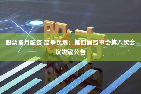 股票按月配资 高争民爆：第四届监事会第八次会议决议公告